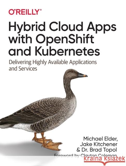 Hybrid Cloud Apps with Openshift and Kubernetes: Delivering Highly Available Applications and Services Michael Elder Jake Kitchener Brad Dr Topol 9781492083818 O'Reilly Media