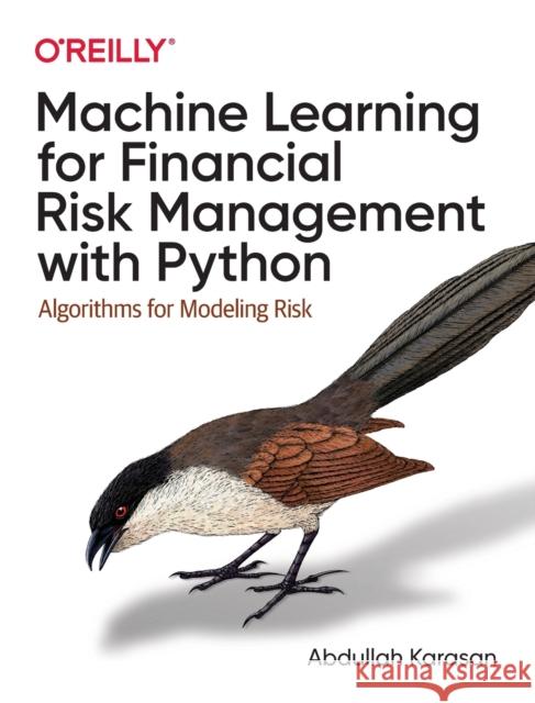 Machine Learning for Financial Risk Management with Python: Algorithms for Modeling Risk Abdullah Karasan 9781492085256 O'Reilly Media