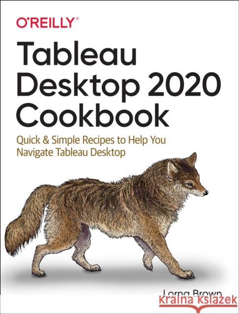 Tableau Desktop Cookbook: Quick & Simple Recipes to Help You Navigate Tableau Desktop Brown, Lorna 9781492090113