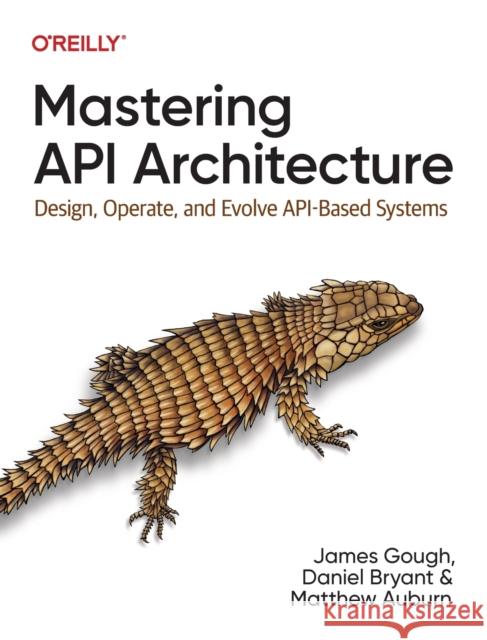 Mastering API Architecture: Defining, Connecting, and Securing Distributed Systems and Microservices Matthew Auburn 9781492090632 O'Reilly Media