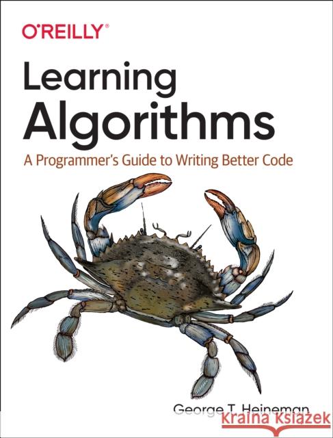 Learning Algorithms: A Programmer's Guide to Writing Better Code George Heineman 9781492091066