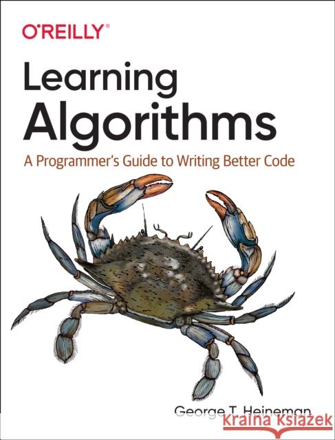 Learning Algorithms: A Programmer's Guide to Writing Better Code George Heineman 9781492091066 O'Reilly Media