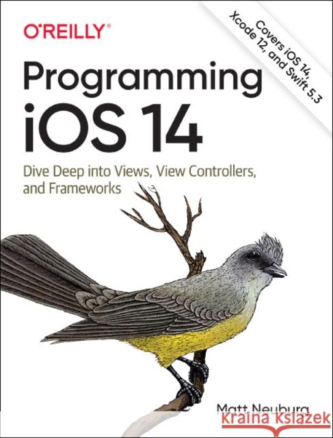Programming IOS 14: Dive Deep Into Views, View Controllers, and Frameworks Matt Neuburg 9781492092179 O'Reilly Media