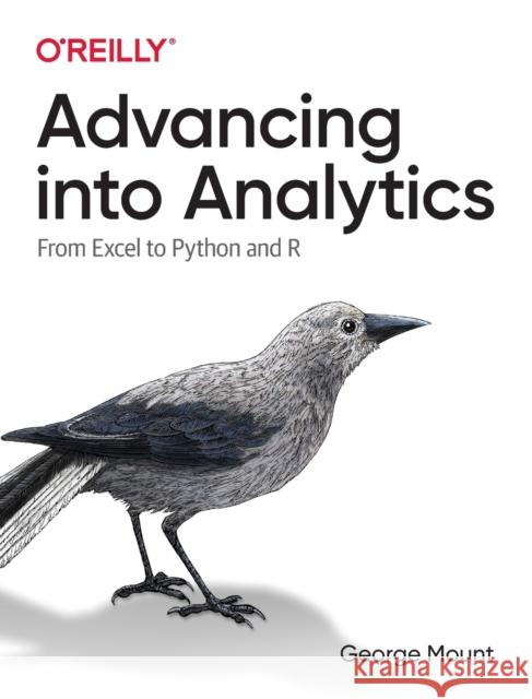 Advancing Into Analytics: From Excel to Python and R George Mount 9781492094340 O'Reilly Media