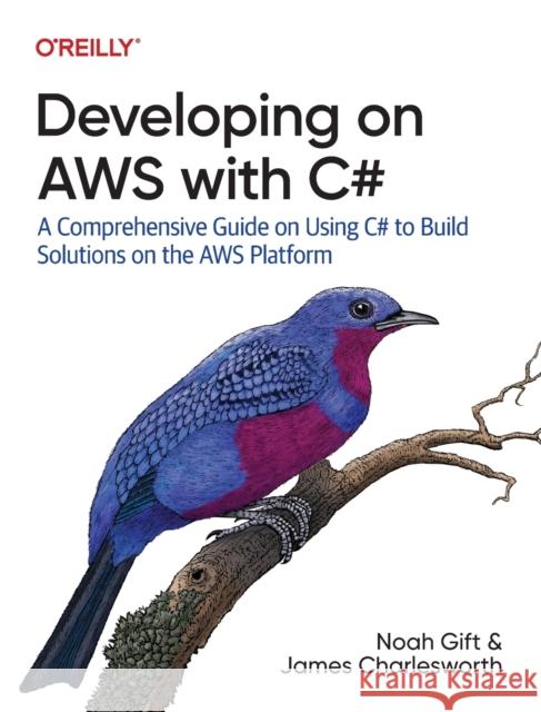 Developing on AWS With C#: A Comprehensive Guide on Using C# to Build Solutions on the AWS Platform James Charlesworth 9781492095873 O'Reilly Media