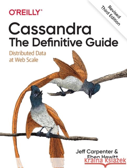 Cassandra: The Definitive Guide, (Revised) Third Edition: Distributed Data at Web Scale Jeff Carpenter Eben Hewitt 9781492097143 O'Reilly Media