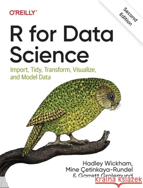 R for Data Science: Import, Tidy, Transform, Visualize, and Model Data Hadley Wickham Mine ?etinkaya-Rundel Garrett Grolemund 9781492097402 O'Reilly Media