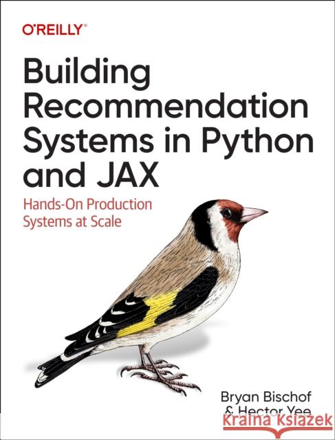 Building Recommendation Systems in Python and Jax: Hands-On Production Systems at Scale Hector Yee 9781492097990 O'Reilly Media