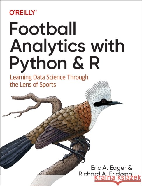 Football Analytics with Python & R: Learning Data Science Through the Lens of Sports Richard Erickson 9781492099628