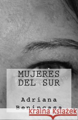 Mujeres del Sur Adriana Benincasa Juan Carlos Barroux 9781492100232 Createspace