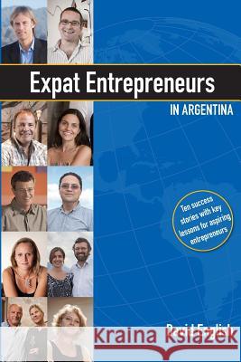Expat Entrepreneurs in Argentina: Ten Success Stories David English 9781492100683