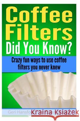 Coffee Filters...Did You Know?: Crazy fun ways to use coffee filters you never knew Hansford, Geri 9781492101321 Createspace