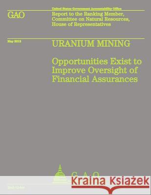 Uranium Mining: Opportunities Exist to Improve Oversight of Financial Assurance Us Government Accountability Office 9781492101833 Createspace