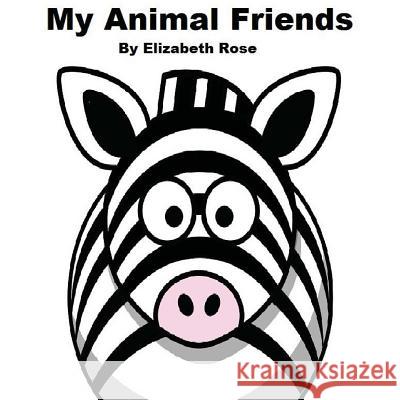 My Animal Friends Elizabeth Rose 9781492102458 Createspace
