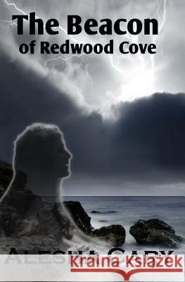 The Beacon of Redwood Cove: Book 2 - Redwood Cove Series Alesha Cary 9781492102991 Createspace