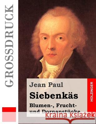 Siebenkäs (Großdruck): Blumen-, Frucht- und Dornenstücke Paul, Jean 9781492103332