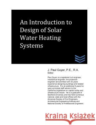 An Introduction to Design of Solar Water Heating Systems J. Paul Guyer 9781492106081 Createspace