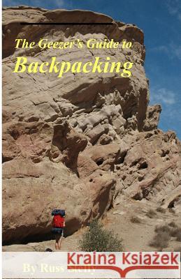 The Geezer's Guide to Backpacking (Black & White Edition) Russ Steffy 9781492106234 Createspace