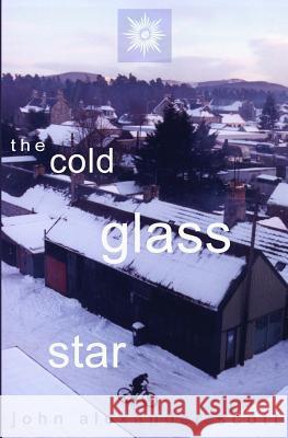 The Cold Glass Star John Alexander Scott 9781492107231 Createspace