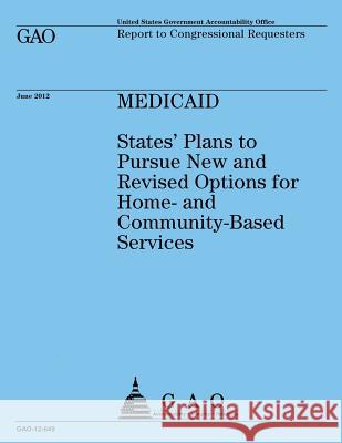 Medicaid: States' Plan to Pursue New and Revised Options for Home-and Community-Based Services U S Government Accountability Office 9781492107248 Createspace