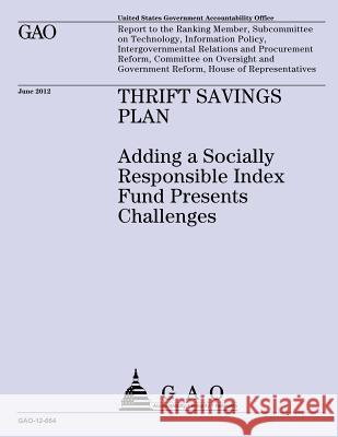 Thrift Savings Plan: Adding a Socially Responsible Index Fund Presents Challenges Us Government Accountability Office 9781492107408 Createspace