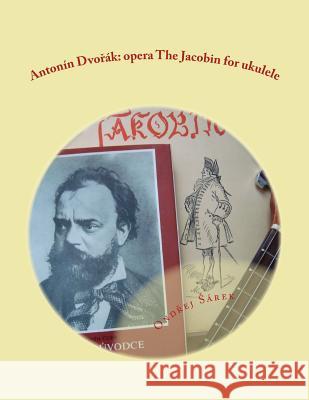 Antonin Dvorak: opera The Jacobin for ukulele Sarek, Ondrej 9781492108528 Createspace