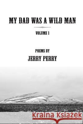 My Dad Was a Wild Man - V1: Poems by Jerry Perry Jerry, II Perry Kirsten Perry 9781492108931