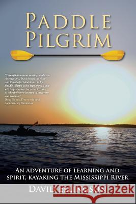 Paddle Pilgrim: An adventure of learning and spirit, kayaking the Mississippi River Ellingson, David 9781492108962