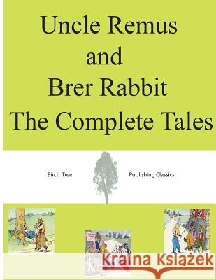 Uncle Remus and Brer Rabbit the Complete Tales Joel Chandler Harris 9781492109228 Createspace