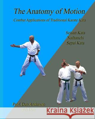 The Anatomy Of Motion: Combat Applications of Traditional Karate Kata Anderson, Dan 9781492109877 Createspace