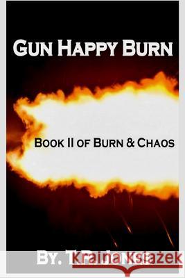 Gun Happy Burn T. R. Jones 9781492109921 Createspace