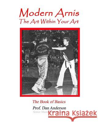 Modern Arnis: The Art Within Your Art Dan Anderson 9781492110231