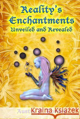 Reality's Enchantments Unveiled and Revealed Austin P. Torney 9781492112297 Createspace