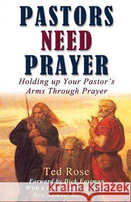 Pastors Need Prayer: Holding up your pastors arms through prayer Rose, Ted 9781492112471 Createspace