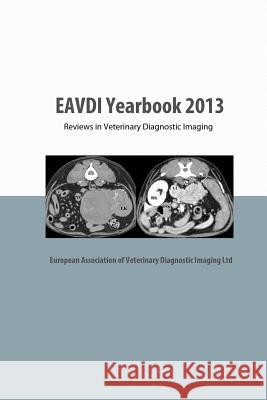 EAVDI Yearbook 2013: Reviews in Veterinary Diagnostic Imaging Zwingenberger, Allison 9781492113195 Createspace