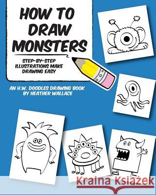 How to Draw Monsters: Step-by-Step Illustrations Make Drawing Easy Wallace, Heather 9781492114246 Createspace