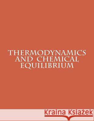 Thermodynamics and Chemical Equilibrium Dr Paul C. Ellgen 9781492114277 Createspace