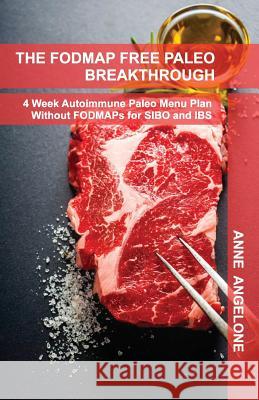 The FODMAP Free Paleo Breakthrough: 4 Weeks of Autoimmune Paleo Recipes Without FODMAPS Angelone, Anne 9781492116226 Createspace