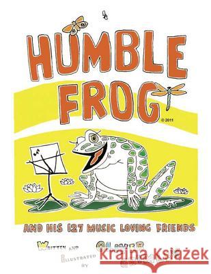 Humble Frog and His 127 Music Loving Friends Oliver F. Grimley 9781492116653 Createspace