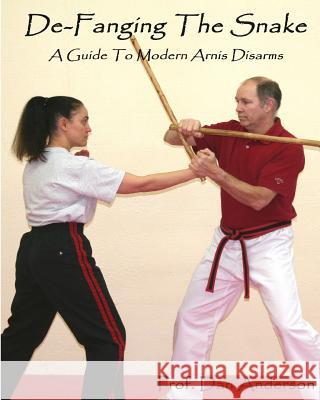 De-Fanging The Snake: A Guide To Modern Arnis Disarms Anderson, Dan 9781492117445 Createspace