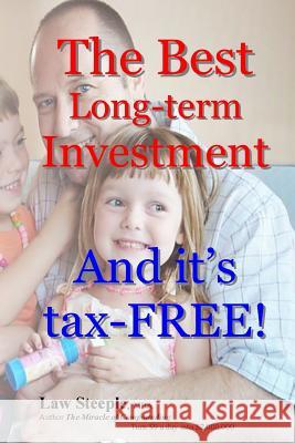 The Best Long-term Investment: And it's tax-FREE Steeple Mba, Law 9781492117452 Createspace