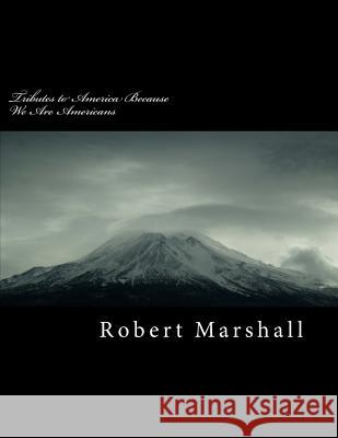 Tributes to America Because We Are Americans Robert John Marshall 9781492118008 Createspace