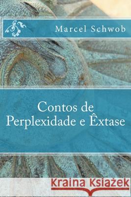 Contos de Perplexidade e Extase Carlos Umberto Pozzobon Marcel Schwob 9781492119524 Createspace Independent Publishing Platform