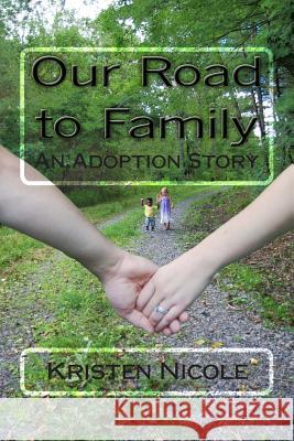 Our Road to Family: An Adoption Story Kristen Nicole 9781492119685 Createspace