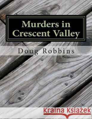 Murders in Crescent Valley Doug J. Robbins 9781492119777 Createspace