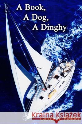 A Book, A Dog, A Dinghy Fielder, Carole a. 9781492120186 Createspace