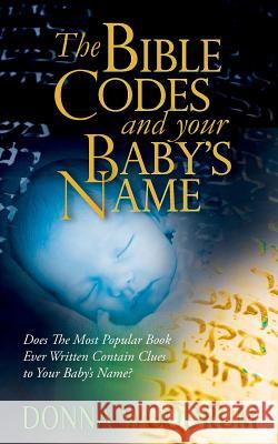 The Bible Codes and Your Baby's Name: Does the Most Popular Book Ever Written Contain Clues to Your Baby's Name? Donna Woodrum 9781492120254 