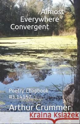 Almost Everywhere Convergent: Poetry Chapbook #3.14159 Nathan Norman Arthur Crummer 9781492120513