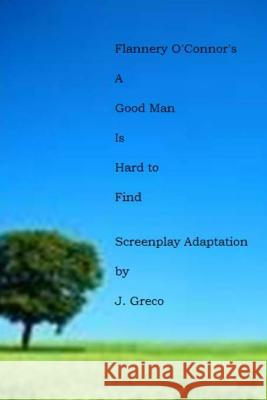 Flannery O'Connor's A GOOD MAN IS HARD TO FIND Greco, J. 9781492123064 Createspace Independent Publishing Platform