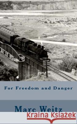 For Freedom and Danger Marc Weitz 9781492123521 Createspace